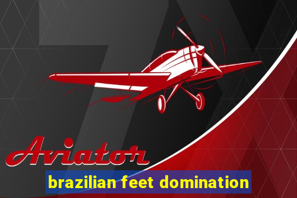 brazilian feet domination